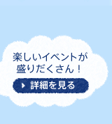 楽しいイベントが盛りだくさん！